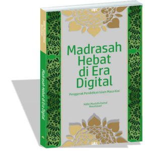 Madrasah Hebat di Era Digital (Penggerak Pendidikan Islam Masa Kini)